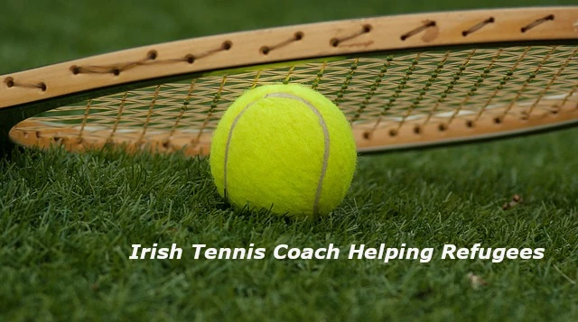 Irish Tennis Coach Helping Refugees